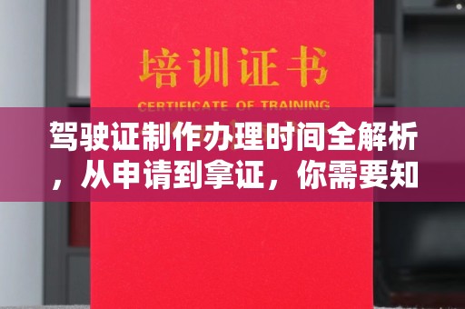 铅山驾驶证制作办理时间全解析，从申请到拿证，你需要知道的一切